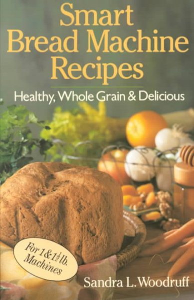 Smart Bread Machine Recipes: Healthy, Whole Grain & Delicious cover