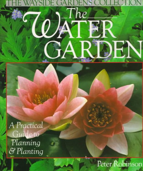 The Water Garden: A Practical Guide to Planning & Planting (The Wayside Gardens Collection) cover