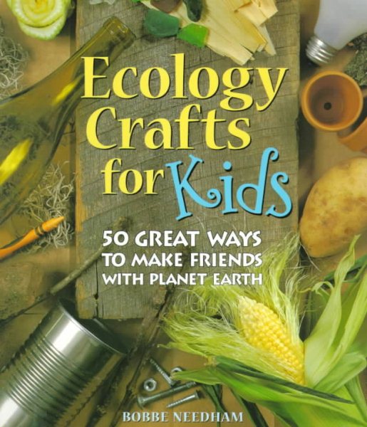 Ecology Crafts For Kids: 50 Great Ways to Make Friends with Planet Earth cover