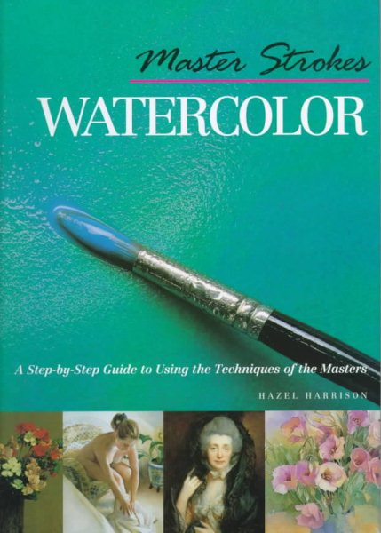 Master Strokes: Watercolor: A Step-By-Step Guide to Using the Techniques of the Masters cover