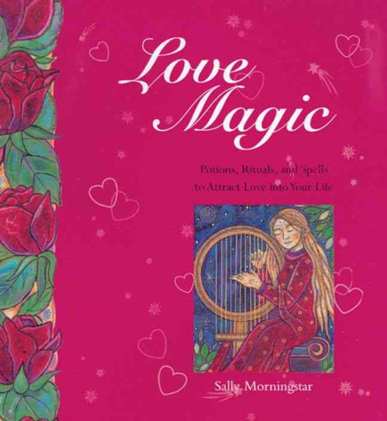 Love Magic: Potions, Rituals and Spells to Attract Love into Your Life cover