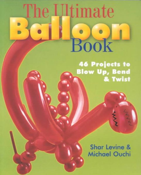 The Ultimate Balloon Book: 46 Projects to Blow Up, Bend & Twist cover
