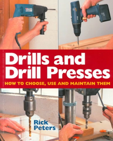 Drills And Drill Presses: How To Choose, Use And Maintain Them