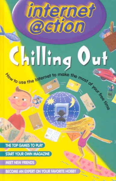 Chilling Out: Internet @ction: How to Use the Internet to Make the Most of Your Leisure Time cover