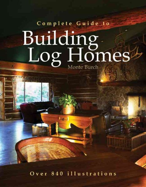 Complete Guide to Building Log Homes: Over 840 illustrations cover