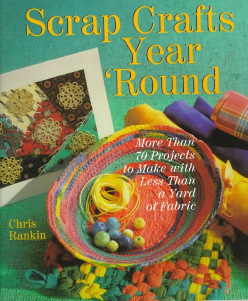 Scrap Crafts Year' Round: More Than 70 Projects to Make With Less Than a Yard of Fabric cover