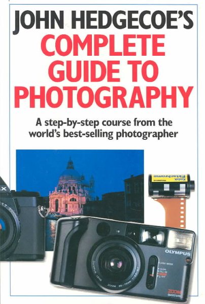 John Hedgecoe's Complete Guide To Photography: A Step-by-Step Course from the World's Best-Selling Photographer cover