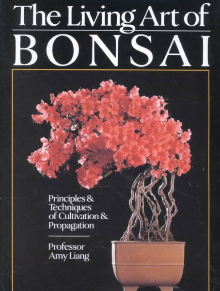 The Living Art Of Bonsai: Principles & Techniques Of Cultivation & Propagation cover