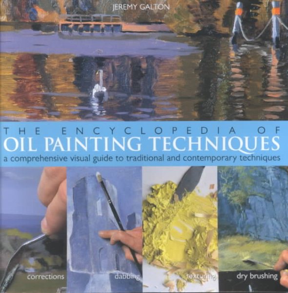 The Encyclopedia Of Oil Painting Techniques: A Comprehensive Visual Guide to Traditional and Contemporary Techniques cover