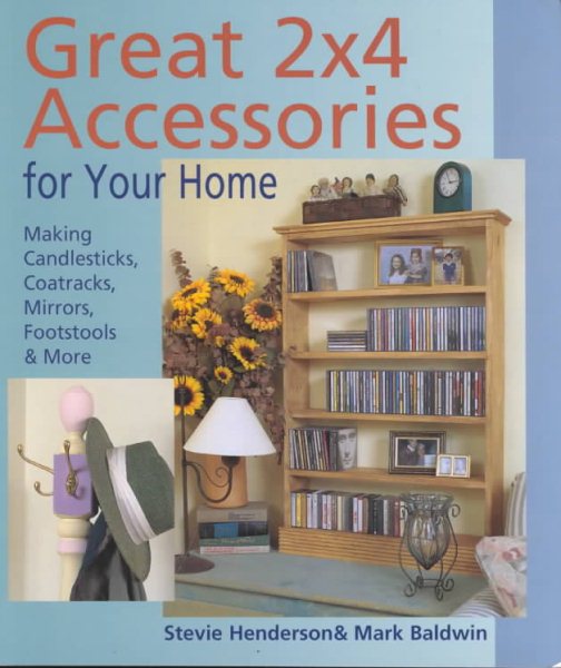 Great 2x4 Accessories for Your Home: Making Candlesticks, Coatracks, Mirrors, Footstalls & More cover