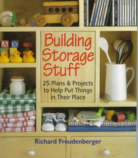 Building Storage Stuff: 25 Plans & Projects to Help Put Things in Their Place cover