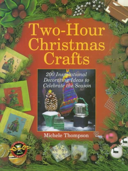 Two-Hour Christmas Crafts: 200 Inspirational Decorating Ideas to Celebrate the Season cover