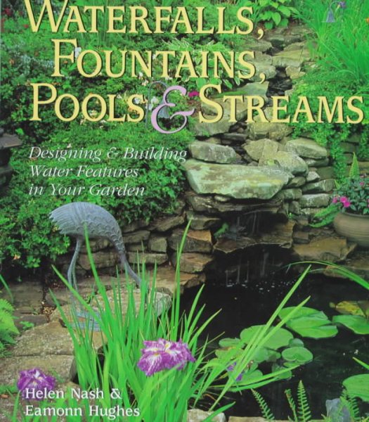 Waterfalls, Fountains, Pools & Streams: Designing & Building Water Features in Your Garden cover