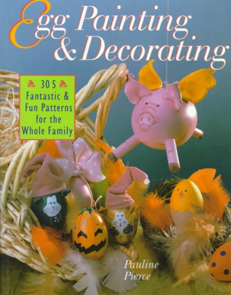 Egg Painting & Decorating: 305 Fantastic & Fun Patterns for the Whole Family