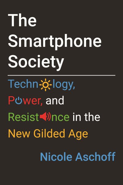 The Smartphone Society: Technology, Power, and Resistance in the New Gilded Age cover
