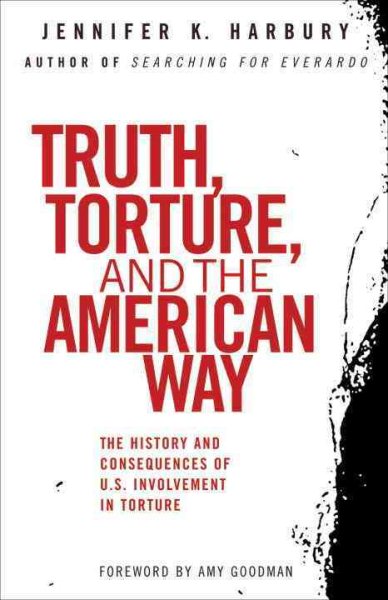 Truth, Torture, and the American Way: The History and Consequences of U.S. Involvement in Torture cover