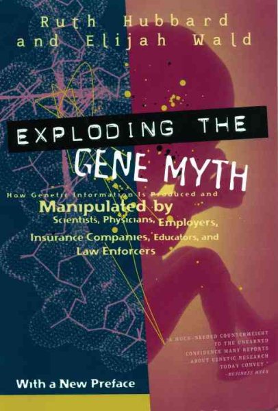 Exploding the Gene Myth: How Genetic Information Is Produced and Manipulated by Scientists, Physicians, Employers, Insurance Companies, Educators, and Law Enforcers cover