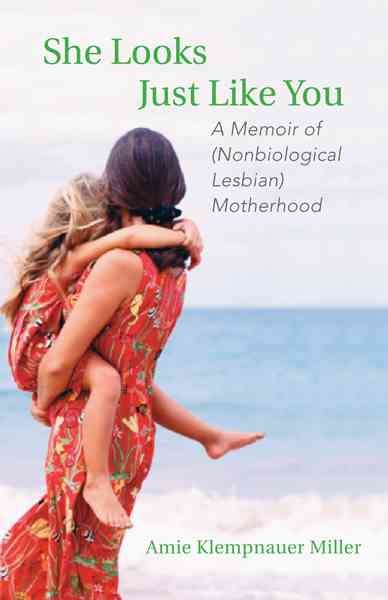 She Looks Just Like You: A Memoir of (Nonbiological Lesbian) Motherhood cover