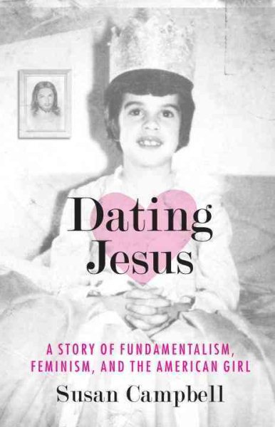 Dating Jesus: A Story of Fundamentalism, Feminism, and the American Girl cover
