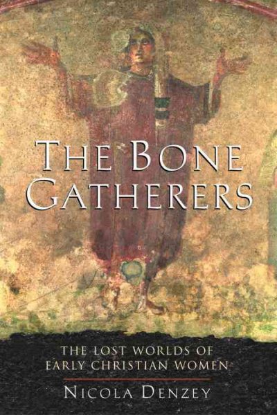 The Bone Gatherers: The Lost Worlds of Early Christian Women cover