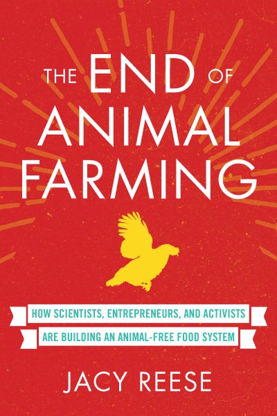 The End of Animal Farming: How Scientists, Entrepreneurs, and Activists Are Building an Animal-Free Food System cover