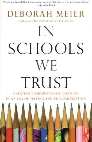 In Schools We Trust: Creating Communities of Learning in an Era of Testing and Standardization cover