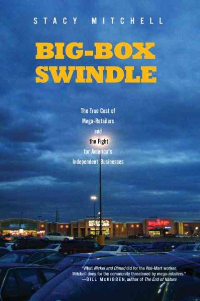 Big-Box Swindle: The True Cost of Mega-Retailers and the Fight for America's Independent Businesses cover