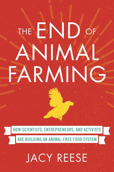 The End of Animal Farming: How Scientists, Entrepreneurs, and Activists Are Building an Animal-Free Food System cover