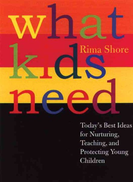 What Kids Need: Today's Best Ideas for Nurturing, Teaching, and Protecting Young Children cover
