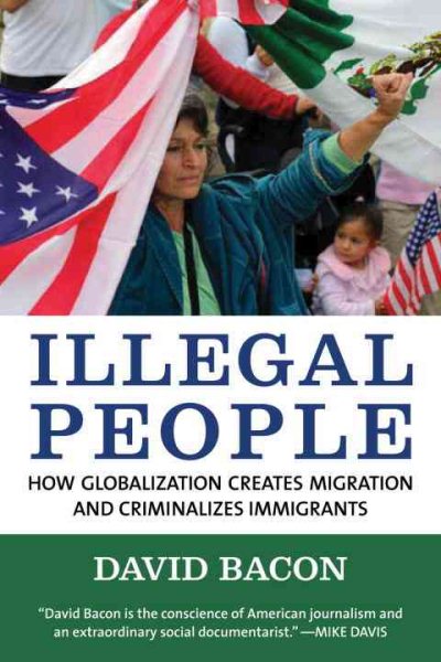 Illegal People: How Globalization Creates Migration and Criminalizes Immigrants cover