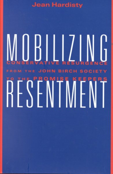 Mobilizing Resentment: Conservative Resurgence from the John Birch Society to the Promise Keepers cover