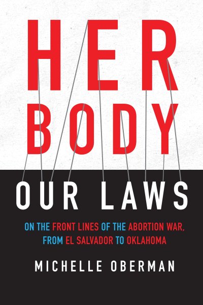 Her Body, Our Laws: On the Front Lines of the Abortion War, from El Salvador to Oklahoma cover