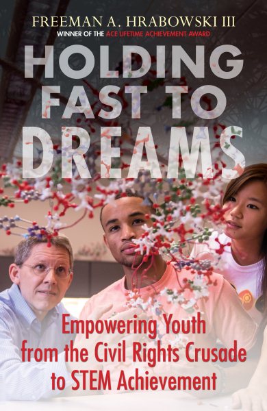 Holding Fast to Dreams: Empowering Youth from the Civil Rights Crusade to STEM Achievement (Race, Education, and Democracy) cover