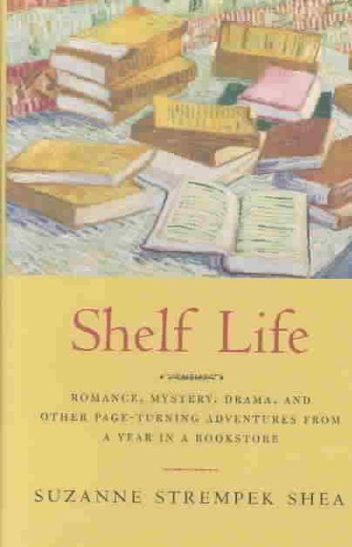 Shelf Life: Romance, Mystery, Drama and Other Page-Turning Adventures from a Year in a Bookstore cover