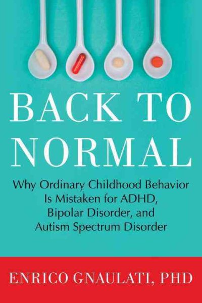 Back to Normal: Why Ordinary Childhood Behavior Is Mistaken for ADHD, Bipolar Disorder, and Autism Spectrum Disorder cover