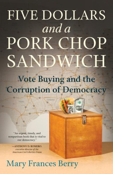 Five Dollars and a Pork Chop Sandwich: Vote Buying and the Corruption of Democracy cover