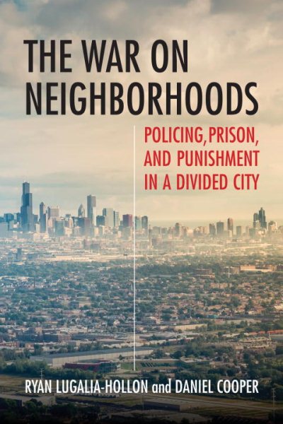 The War on Neighborhoods: Policing, Prison, and Punishment in a Divided City cover