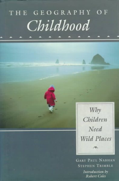 THE GEOGRAPHY OF CHILDHOOD: Why Children Need Wild Places
