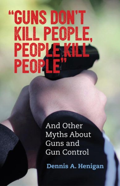 Guns Don't Kill People, People Kill People: And Other Myths About Guns and Gun Control cover
