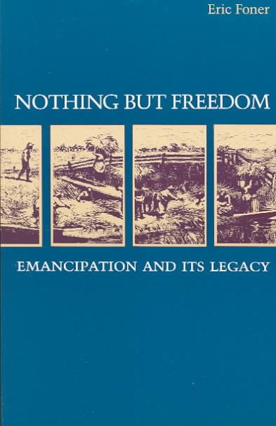 Nothing but Freedom: Emancipation and Its Legacy (Walter Lynwood Fleming Lectures in Southern History) cover