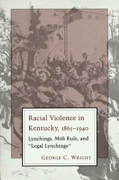 Racial Violence in Kentucky, 1865--1940: Lynchings, Mob Rule, and "Legal Lynchings" cover