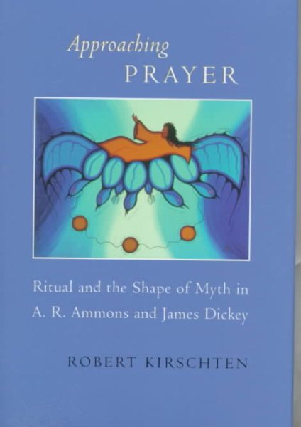 Approaching Prayer: Ritual and the Shape of Myth in A.R. Ammons and James Dickey (Southern Literary Studies)