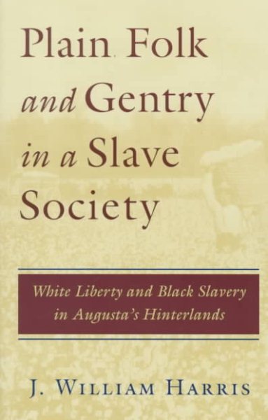 Plain Folk and Gentry in a Slave Society: White Liberty and Black Slavery in Augusta's Hinterlands cover