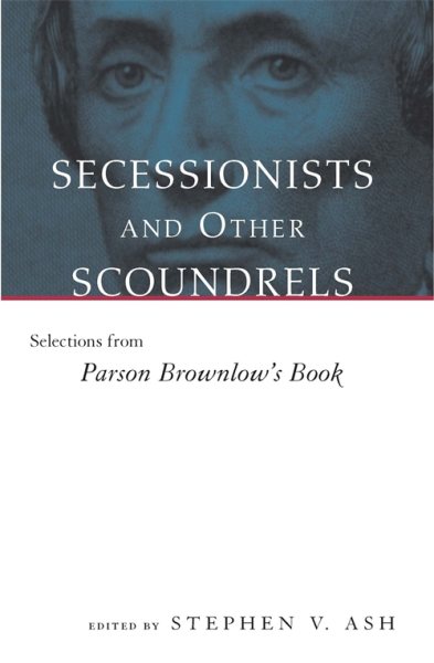 Secessionists and Other Scoundrels: Selections from Parson Brownlow's Book (Eisenhower Center Studies on War and Peace) cover