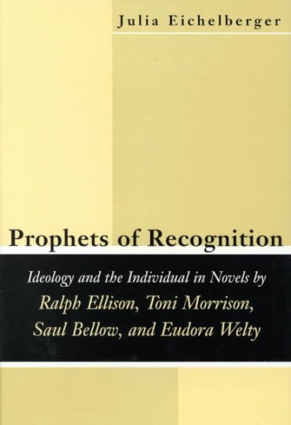 Prophets of Recognition: Ideology and the Individual in Novels by Ralph Ellison, Toni Morrison, Saul Bellow, and Eudora Welty (Southern Literary Studies)