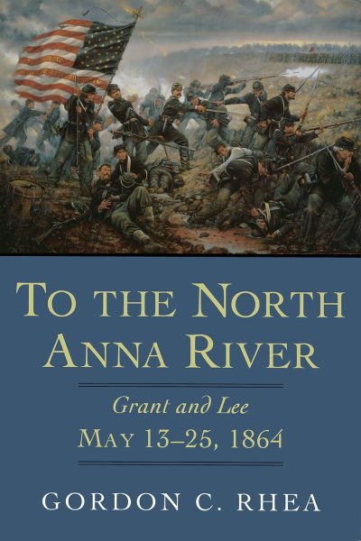 To the North Anna River: Grant and Lee, May 13–25, 1864 cover