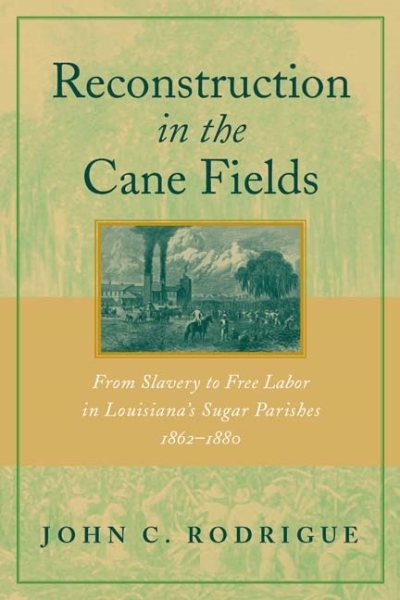 Reconstruction in the Cane Fields:From Slavery to Free Labor in Louisiana's Sugar Parishes 1862-1880 cover