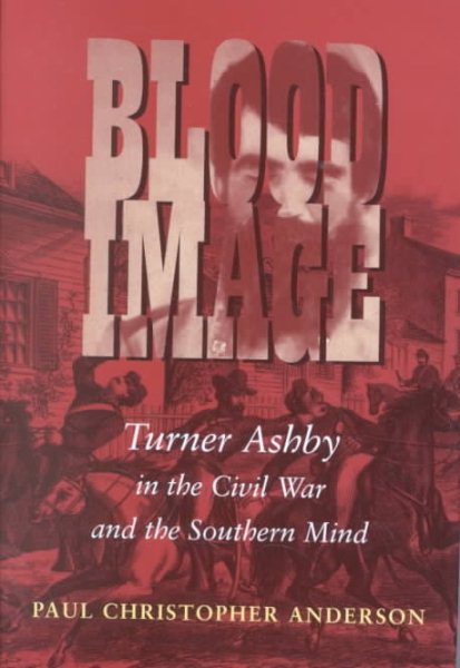 Blood Image: Turner Ashby in the Civil War and the Southern Mind (Conflicting Worlds) cover