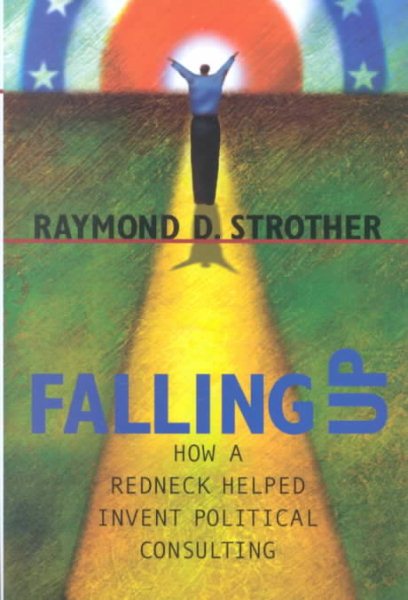 Falling Up: How a Redneck Helped Invent Political Consulting (Politics Media) cover