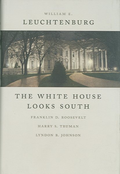 The White House Looks South: Franklin D. Roosevelt, Harry S. Truman, Lyndon B. Johnson (WALTER LYNWOOD FLEMING LECTURES IN SOUTHERN HISTORY)